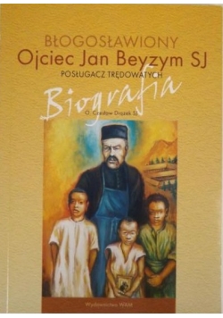 Posługacz trędowatych: błogosławiony ojciec Jan Beyzym SJ