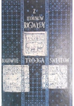 Z hymnów Rigwedy. Bogowie Trojga Światów