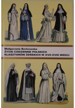 Życie codzienne polskich klasztorów żeńskich w XVII XVIII wieku