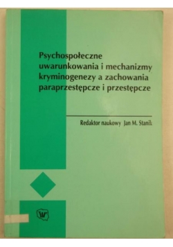 Psychospołeczne uwarunkowania i mechanizmy kryminogenezy a zachowania paraprzestępcze i przestępcze