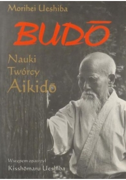 Budo. Nauki twórcy Aikido