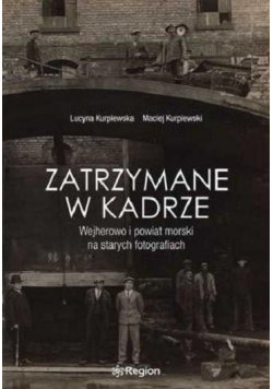 Zatrzymane w kadrze wejherowo i powiat morski na starych fotografiach