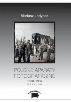 Polskie aparaty fotograficzne 1953-1985. Katalog