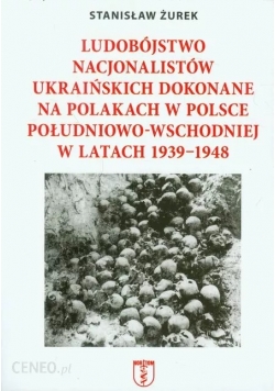 Ludobójstwo nacjonalistów ukraińskich dokonane na Polakach w Polsce południowo wschodniej w latach 1939 1948