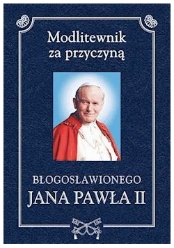 Modlitewnik za przyczyną błogosławionego Jana Pawła 2
