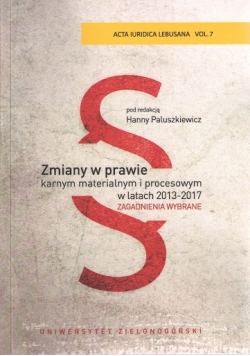 Zmiany w prawie karnym materialnym i procesowym w latach 2013 - 2017