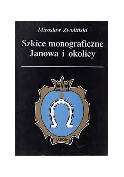 Szkice monograficzne Janowa i okolic