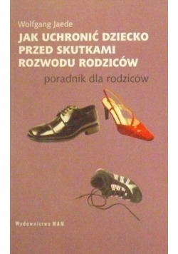 Jak uchronić dziecko przed skutkami rozwodu rodziców. Poradnik dla rodziców