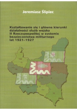 Kształtowanie się i główne kierunki działalności służb wojska II Rzeczypospolitej w systemie bezpieczeństwa militarnego lat 1921 do 1927