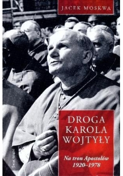Droga Karola Wojtyły. T.1 Na tron Apostołów...