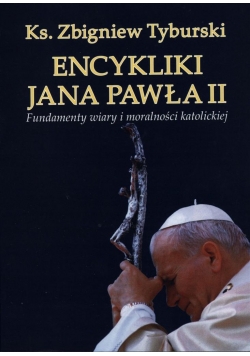 Encykliki Jana Pawła II. Fundamenty wiary...