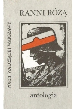 Ranni różą. Poeci walczącej Warszawy. Antologia