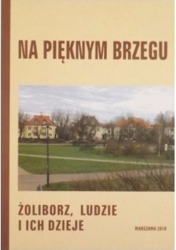 Na pięknym brzegu Żoliborz ludzie i ich dzieje