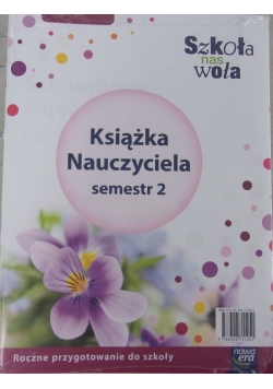 Szkoła nas woła, książka nauczyciela, semestr drugi. Trzy części, nowa