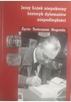 Jerzy Łojek niepokorny historyk dylematów niepodległości  + Dedykacja Bożeny Rojek