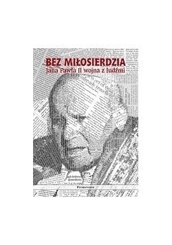 Bez miłosierdzia: Jana Pawła II wojna z ludźmi