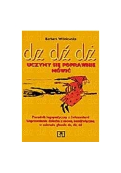 Uczymy się poprawnie mówić. Spółgłoski Dz,Dź,Dż. Poradnik logopedyczny z ćwiczeniami