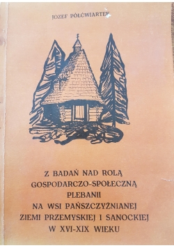 Z badań nad rolą gospodarczo-społeczną plebanii na wsi pańszczyźnianej ziemi przemyskiej sanockiej w XVI-XIX  wieku