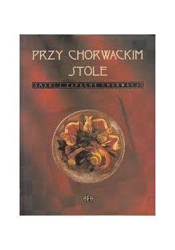 Przy chorwackim stole. Smaki i zapachy Chorwacji