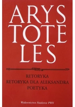 Arystoteles - Retoryka. Retoryka dla Aleksandra. Poetyka