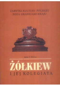 Żółkiew i jej kolegiata. Zabytki kultury Polskiej poza granicami kraju