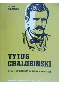 Tytus Chałubiński. Życie, działalność naukowa i społeczna