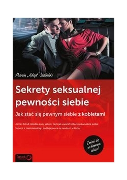 Sekrety seksualnej pewności siebie. Jak stać się pewnym siebie z kobietami
