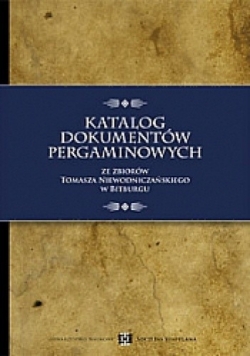 Katalog dokumentów pergaminowych ze zbiorów Tomasza Niewodniczańskiego w Bitburgu