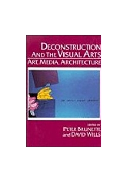 Deconstruction and the Visual Arts: Art, Media, Architecture