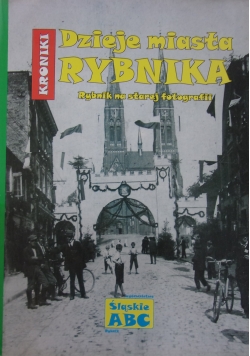 Dzieje miasta Rybnika. Rybnik na starej fotografii
