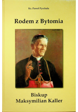 Rodem z Bytomia Biskup Maksymilian Kaller