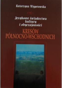 Językowe świadectwo kultury i obyczajowości Kresów północno-wschodnich