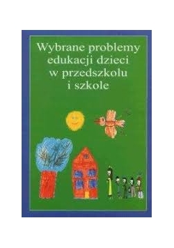 Wybrane problemy edukacji w przedszkolu i szkole