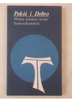 Pokój i Dobro. Wybór polskiej liryki franciszkańskiej