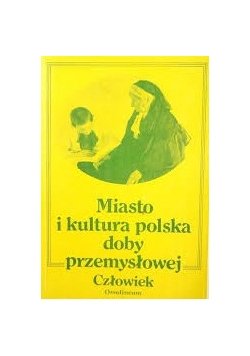 Miasto i kultura polska doby przemysłowej człowiek