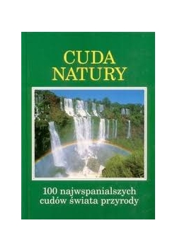 Cuda natury 100 najwspanialszych cudów świata przyrody