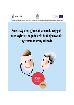 Podstawy umiejętności komunikacyjnych oraz wybrane zagadnienia funkcjonowania systemu ochrony zdrowia
