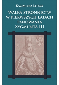Walka stronnictw w pierw. latach pan. Zygmunta III