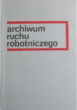 Archiwum ruchu robotniczego Tom I