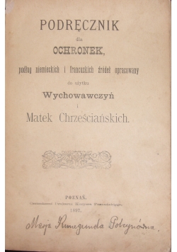 Podręcznik dla ochronek, podług niemieckich i francuskich źródeł opracowany do użytku Wychowawczyń i Matek Chrześcijańskich, 1897 r.