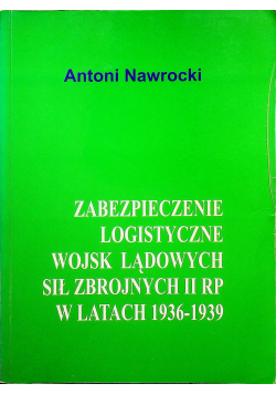 Zabezpieczenie logistyczne wojsk lądowych sił zbrojnych II RP w latach 1936 1939 autograf Nawrocki