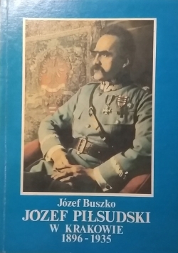Józef Piłsudski w Krakowie 1896 1935