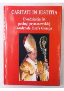 Caritati in iustitia. Dwadzieścia lat posługi prymasowskiej kardynała Józefa Glempa