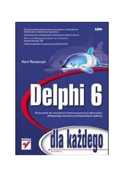 Delphi 6 dla każdego, przewodnik dla wszystkich zainteresowanych problematyką efektywnego tworzenia profesjonalnych aplikacji