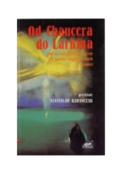Od Chaucera do Larkina 400 nieśmiertelnych wierszy , 125 poetów anglojęzycznych z 8 stuleci