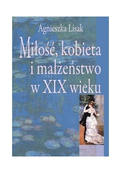 Miłość, kobieta i małżeństwo w XIX wieku
