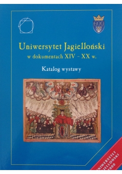 Uniwersytet Jagielloński w dokumentach XIV - XX w.