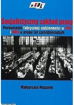 Socjalistyczny zakład pracy. Porównanie fabrycznej codzienności w PRL i NRD u progu lat sześćdziesiątych