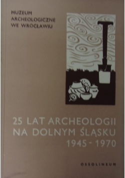 25 lat archeologii na Dolnym Śląsku 1945-1970