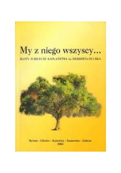 My z niego wszyscy. 50 - lecie kapłaństwa ks. Henryka Hlubka